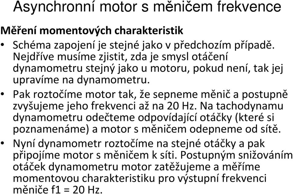 Pak roztočíme motor tak, že sepneme měnič a postupně zvyšujeme jeho frekvenci až na 20 Hz.