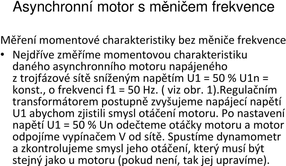 Regulačním transformátorem postupně zvyšujeme napájecí napětí U1 abychom zjistili smysl otáčení motoru.