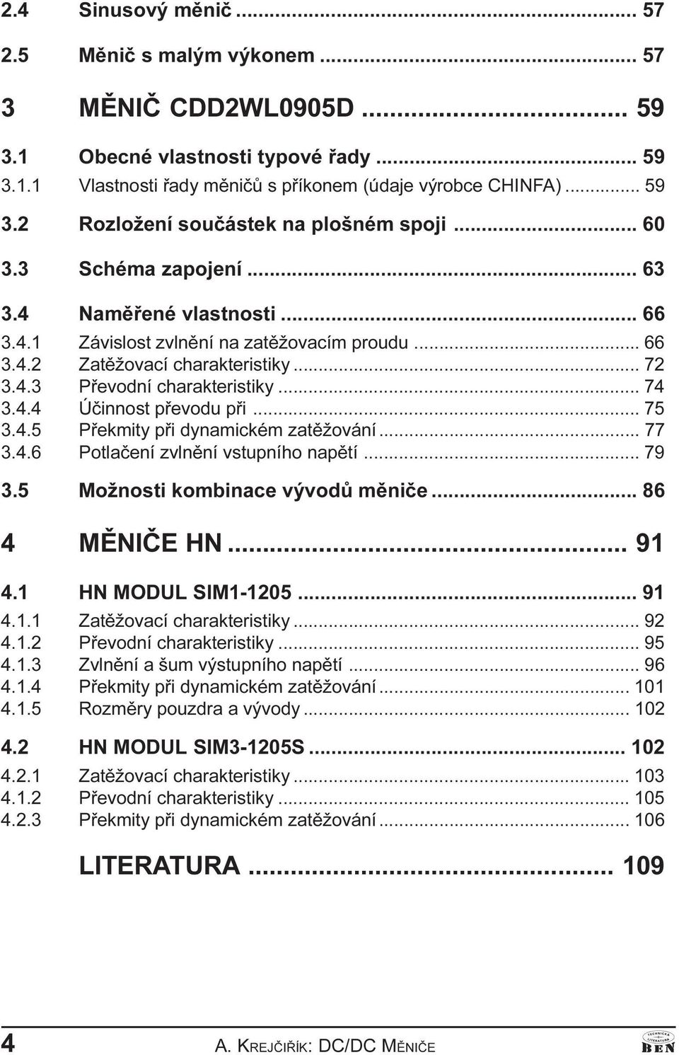 3 4 4 Úèinnost pøevodu pøi 75 3 4 5 Pøekmity pøi dynamickém zatìžování 77 3 4 6 Potlaèení zvlnìní vstupního napìtí 79 3 5 Možnosti kombinace vývodù mìnièe 86 4 MÌNIÈE HN 91 4 1 HN MODUL SIM1-1205 91
