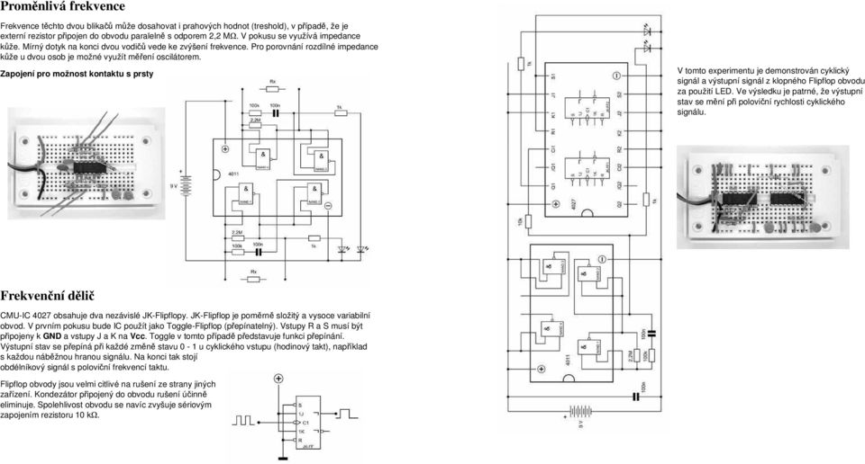 Zapojení pro možnost kontaktu s prsty V tomto experimentu je demonstrován cyklický signál a výstupní signál z klopného Flipflop obvodu za použití LED.
