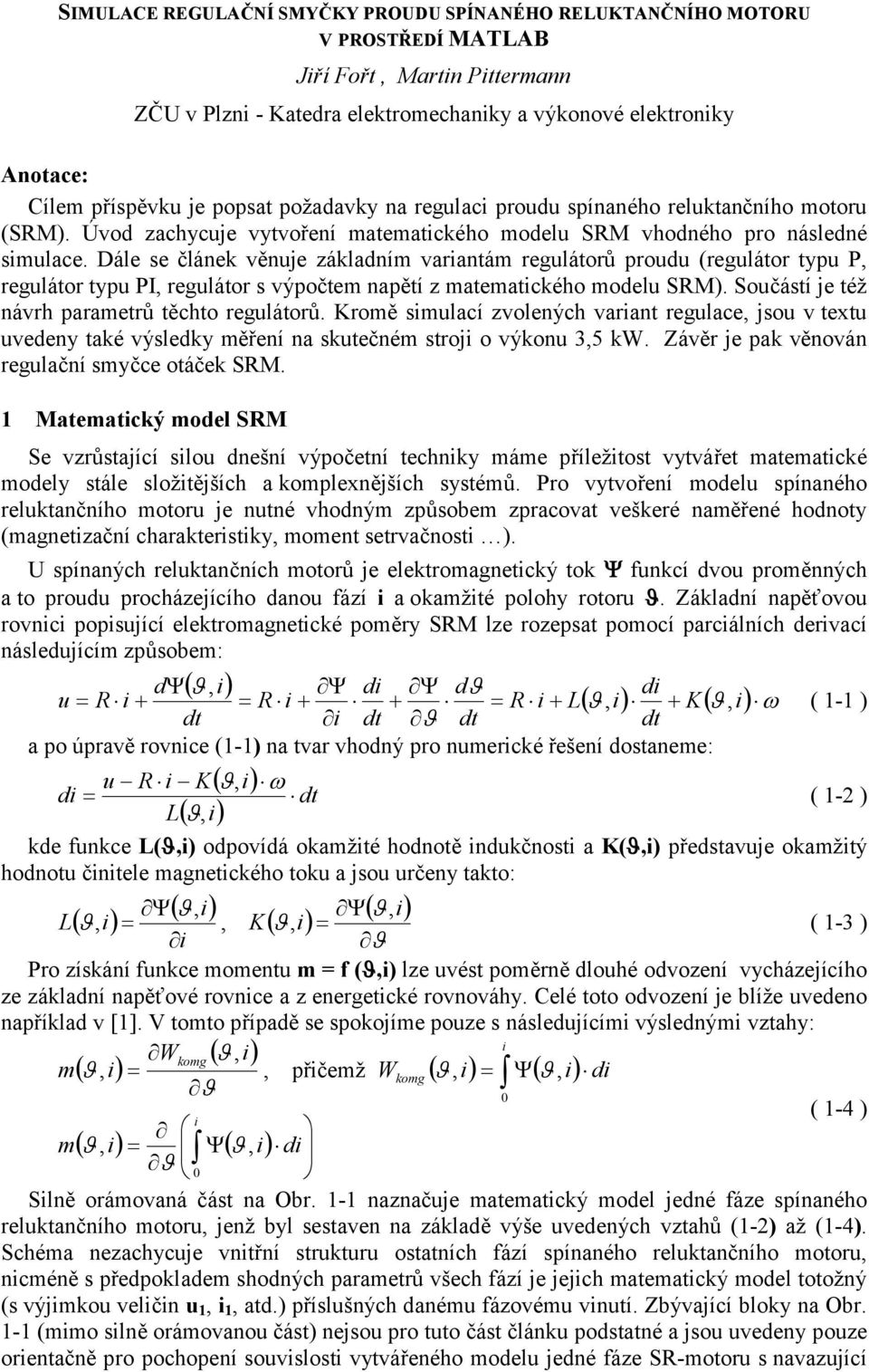 Dále se čláek věue základí varatá regulátorů proudu (regulátor tpu P regulátor tpu PI regulátor s výpočte apětí z ateatkého odelu SRM). Součástí e též ávrh paraetrů těhto regulátorů.