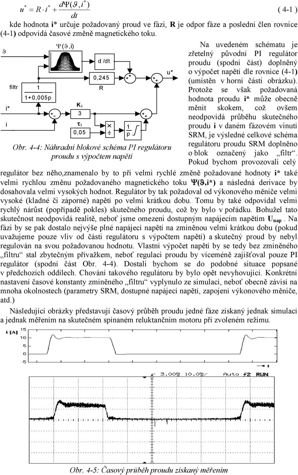 Protože se však požadovaá hodota proudu * ůže obeě ět skoke ož ovše eodpovídá průběhu skutečého proudu v daé fázové vutí SRM e výsledé elkové shéa regulátoru proudu SRM doplěo o blok ozačeý ako fltr.