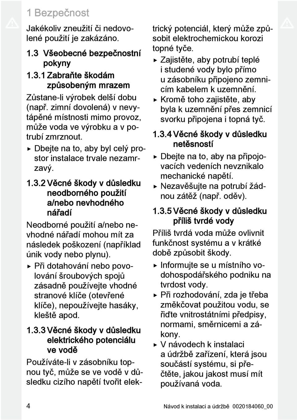 2 Věcné škody v důsledku neodborného použití a/nebo nevhodného nářadí Neodborné použití a/nebo nevhodné nářadí mohou mít za následek poškození (například únik vody nebo plynu).