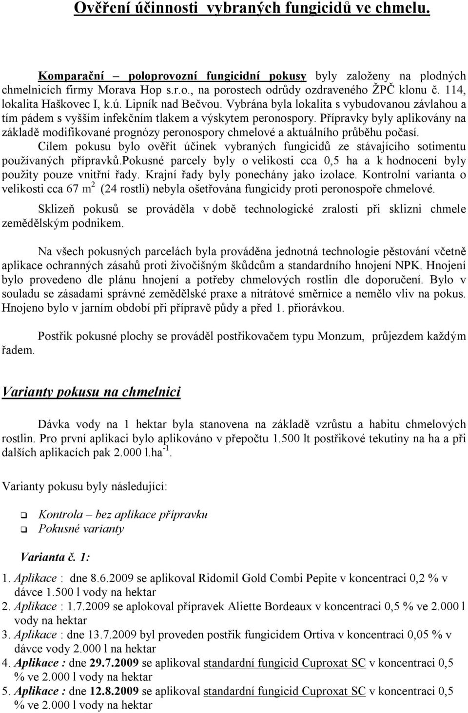 Přípravky byly aplikovány na základě modifikované prognózy peronospory chmelové a aktuálního průběhu počasí.