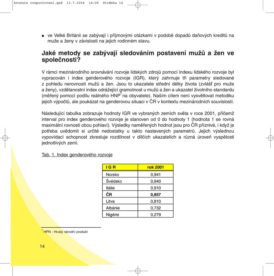 V rámci mezinárodního srovnávání rozvoje lidských zdrojů pomocí indexu lidského rozvoje byl vypracován i index genderového rozvoje (IGR), který zahrnuje tři parametry sledované z pohledu nerovností