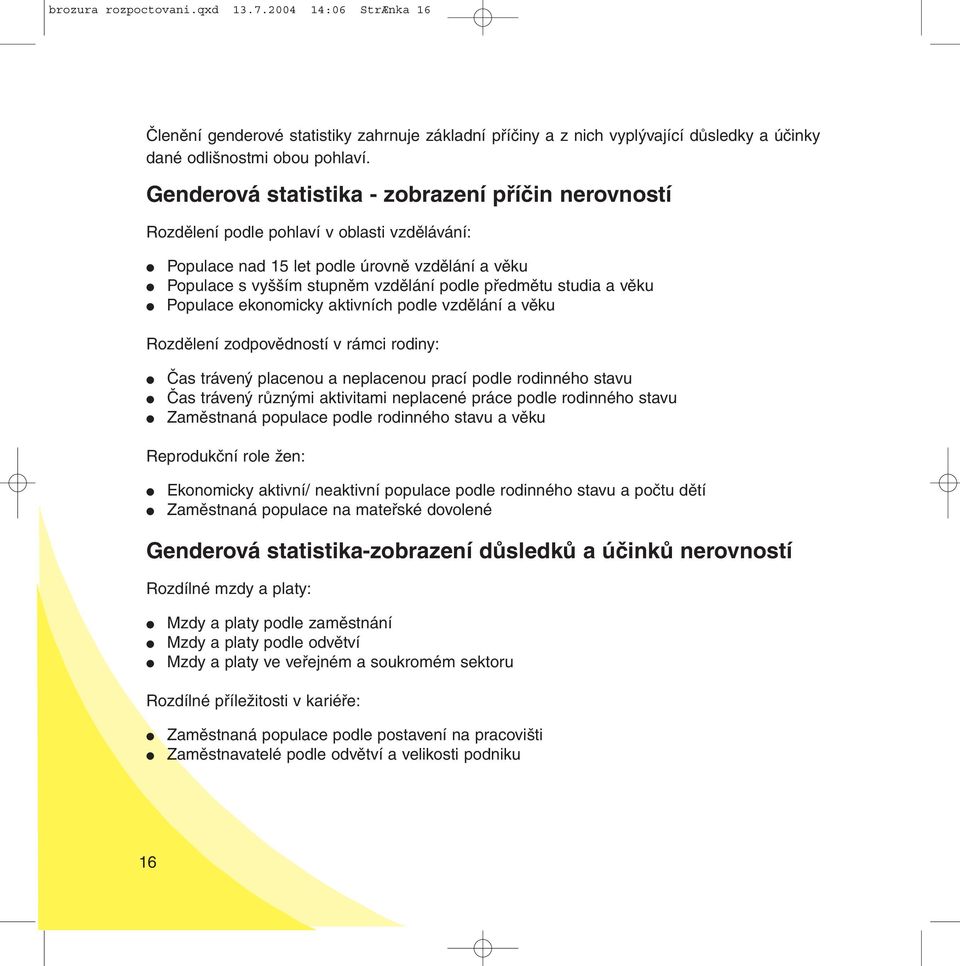 studia a věku Populace ekonomicky aktivních podle vzdělání a věku Rozdělení zodpovědností v rámci rodiny: Čas trávený placenou a neplacenou prací podle rodinného stavu Čas trávený různými aktivitami