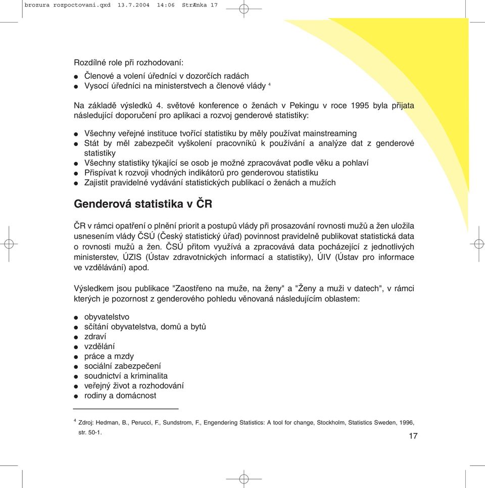 světové konference o ženách v Pekingu v roce 1995 byla přijata následující doporučení pro aplikaci a rozvoj genderové statistiky: Všechny veřejné instituce tvořící statistiku by měly používat