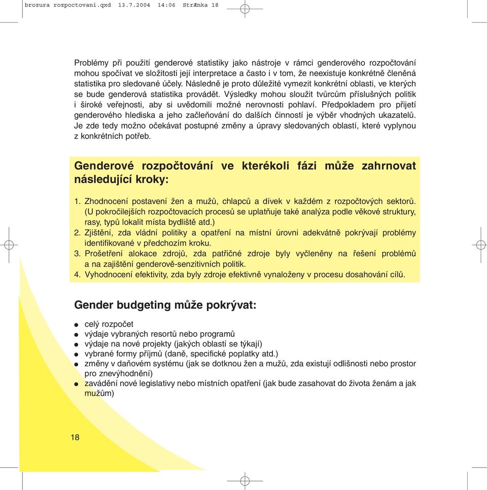 členěná statistika pro sledované účely. Následně je proto důležité vymezit konkrétní oblasti, ve kterých se bude genderová statistika provádět.