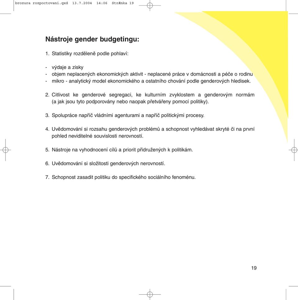 chování podle genderových hledisek. 2. Citlivost ke genderové segregaci, ke kulturním zvyklostem a genderovým normám (a jak jsou tyto podporovány nebo naopak přetvářeny pomocí politiky). 3.