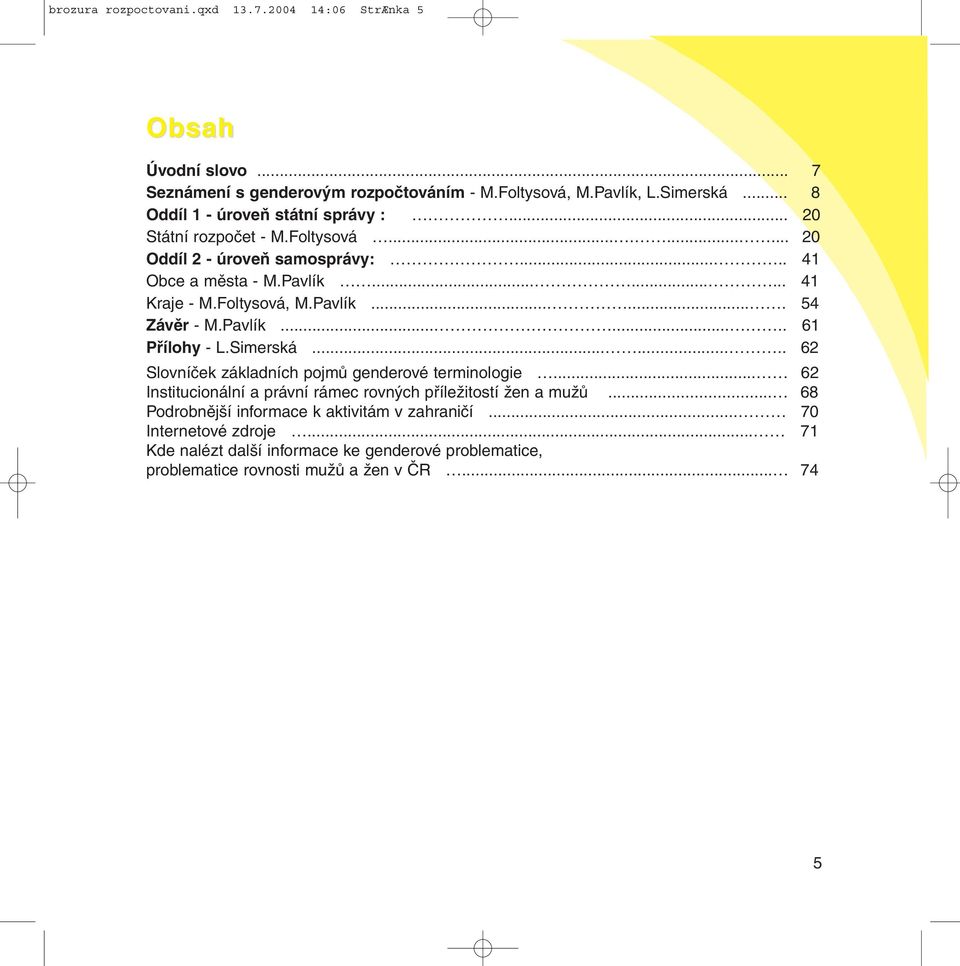 Foltysová, M.Pavlík....... 54 Závěr - M.Pavlík........ 61 Přílohy - L.Simerská........ 62 Slovníček základních pojmů genderové terminologie.