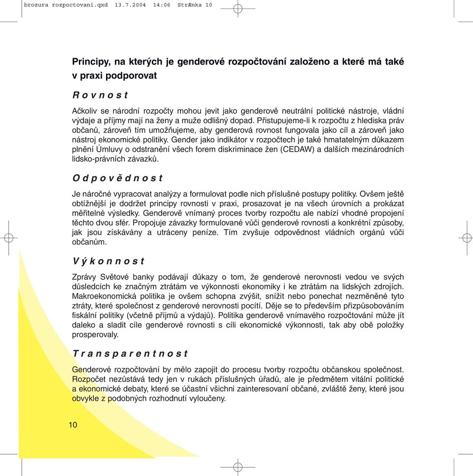 politické nástroje, vládní výdaje a příjmy mají na ženy a muže odlišný dopad.