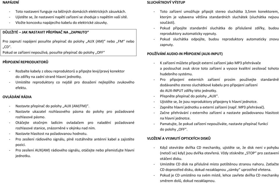 Pokud se zařízení nepoužívá, posuňte přepínač do polohy OFF PŘIPOJENÍ REPRODUKTORŮ - Rozbalte kabely z obou reproduktorů a připojte levý/pravý konektor do zdířky na zadní straně hlavní jednotky.