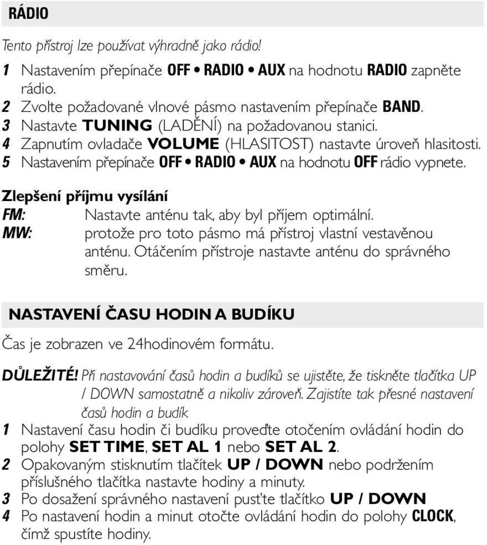 Zlepšení příjmu vysílání FM: Nastavte anténu tak, aby byl příjem optimální. MW: protože pro toto pásmo má přístroj vlastní vestavěnou anténu. Otáčením přístroje nastavte anténu do správného směru.