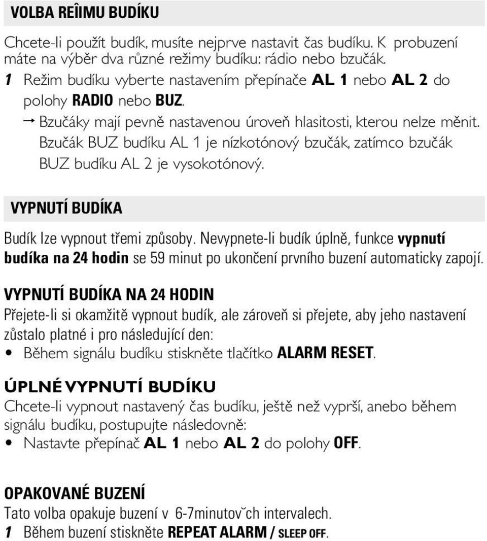 Bzučák BUZ budíku AL 1 je nízkotónový bzučák, zatímco bzučák BUZ budíku AL 2 je vysokotónový. VYPNUTÍ BUDÍKA Budík lze vypnout tøemi zpùsoby.