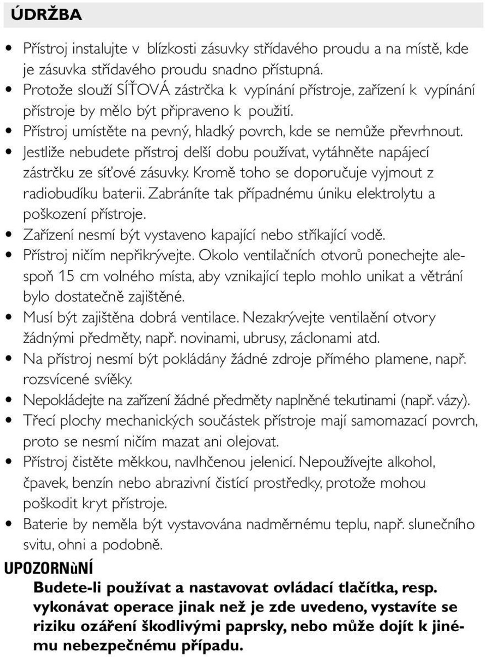 Jestliže nebudete přístroj delší dobu používat, vytáhněte napájecí zástrčku ze síťové zásuvky. Kromě toho se doporučuje vyjmout z radiobudíku baterii.