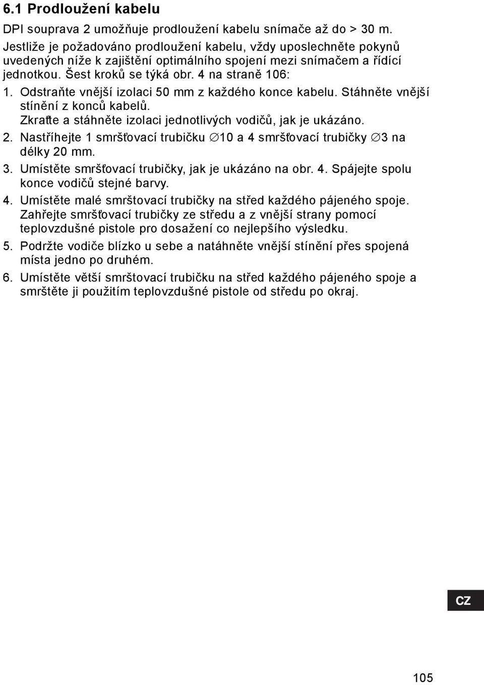 Odstraňte vnější izolaci 50 mm z každého konce kabelu. Stáhněte vnější stínění z konců kabelů. Zkrat te a stáhněte izolaci jednotlivých vodičů, jak je ukázáno. 2.