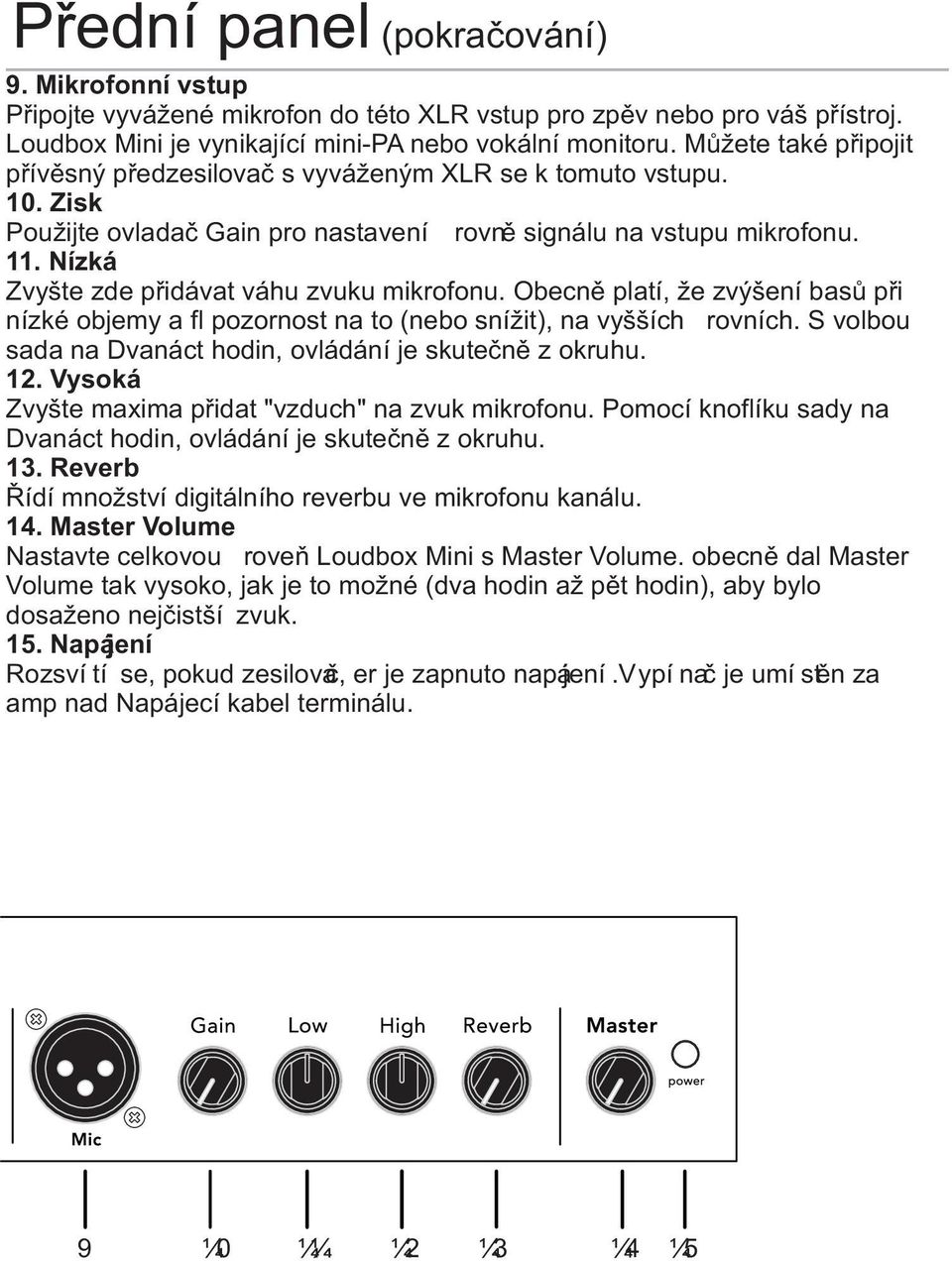 Nízká Zvyšte zde přidávat váhu zvuku mikrofonu. Obecně platí, že zvýšení basů při nízké objemy a fl pozornost na to (nebo snížit), na vyšších ú rovních.