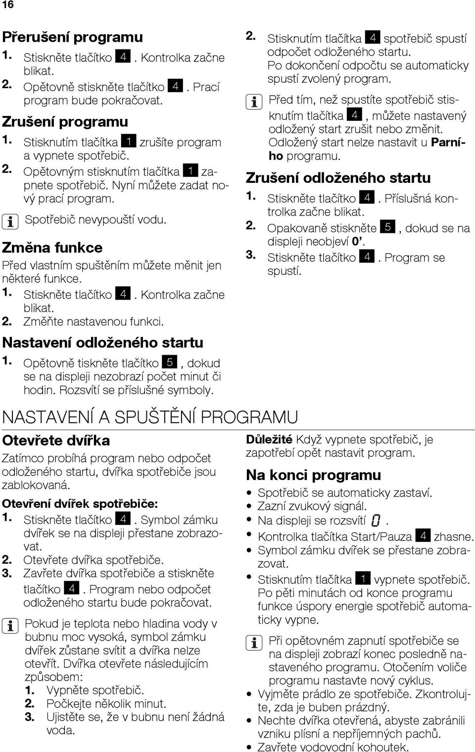 Změna funkce Před vlastním spuštěním můžete měnit jen některé funkce. 1. Stiskněte tlačítko 4. Kontrolka začne blikat. 2. Změňte nastavenou funkci. Nastavení odloženého startu 1.