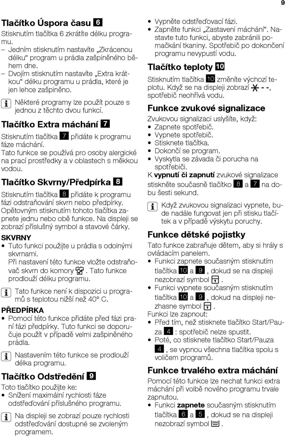 Tlačítko Extra máchání 7 Stisknutím tlačítka 7 přidáte k programu fáze máchání. Tato funkce se používá pro osoby alergické na prací prostředky a v oblastech s měkkou vodou.