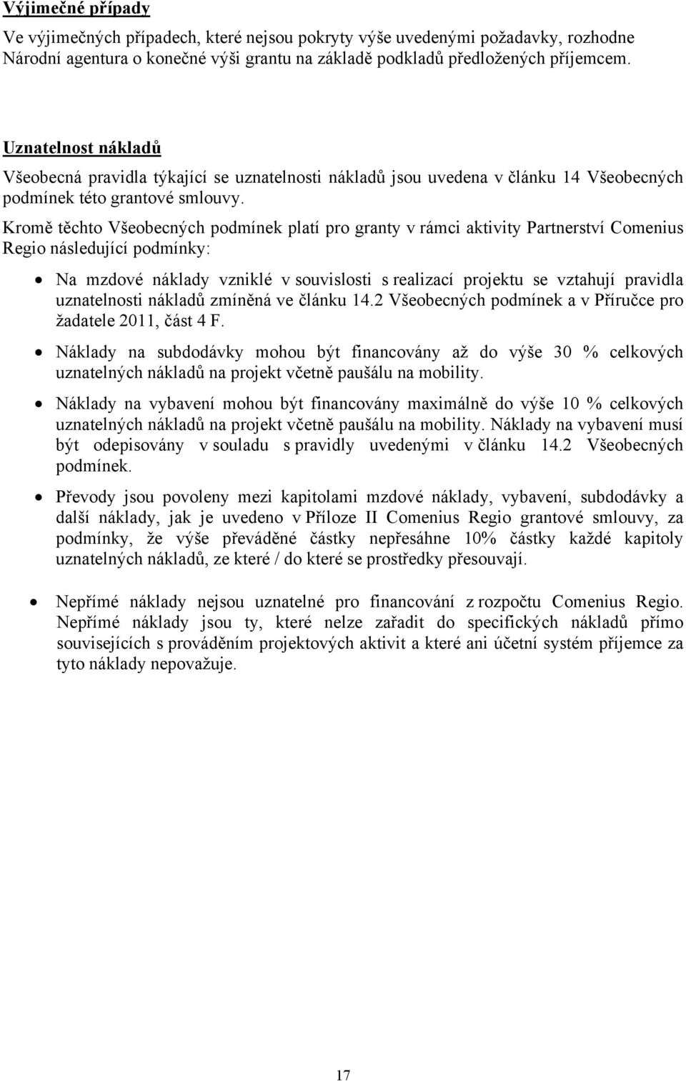 Kromě těchto Všeobecných podmínek platí pro granty v rámci aktivity Partnerství Comenius Regio následující podmínky: Na mzdové náklady vzniklé v souvislosti s realizací projektu se vztahují pravidla