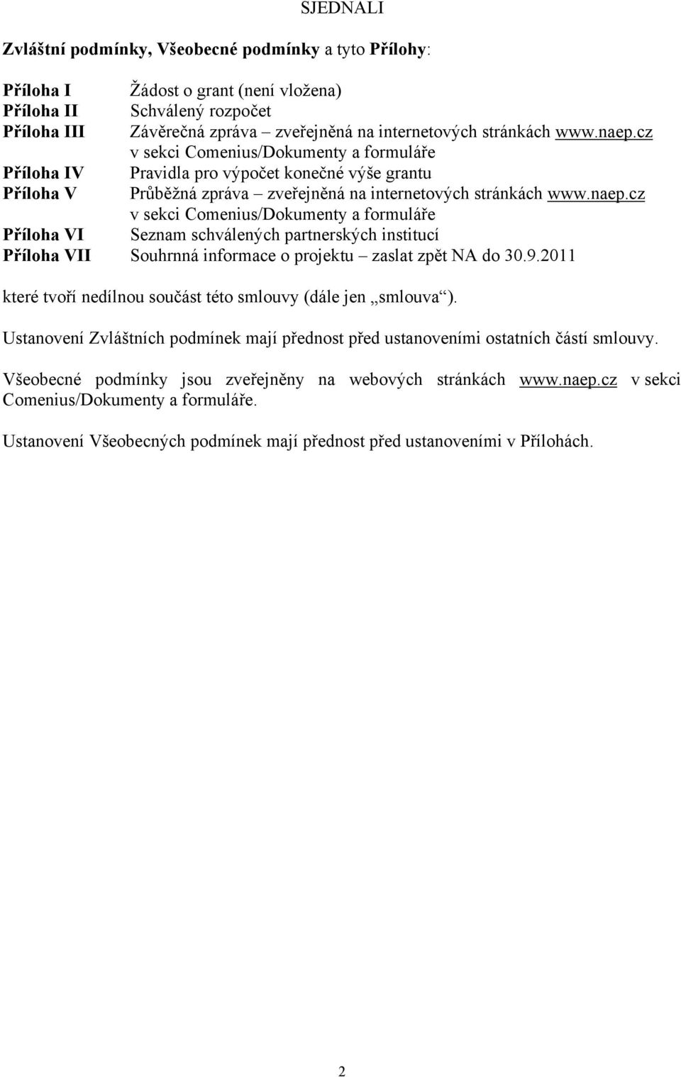 9.2011 které tvoří nedílnou součást této smlouvy (dále jen smlouva ). Ustanovení Zvláštních podmínek mají přednost před ustanoveními ostatních částí smlouvy.