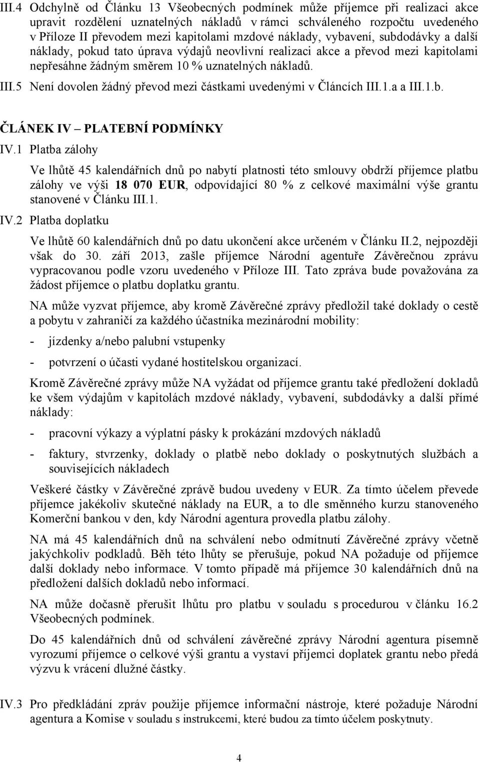 5 Není dovolen žádný převod mezi částkami uvedenými v Článcích III.1.a a III.1.b. ČLÁNEK IV PLATEBNÍ PODMÍNKY IV.