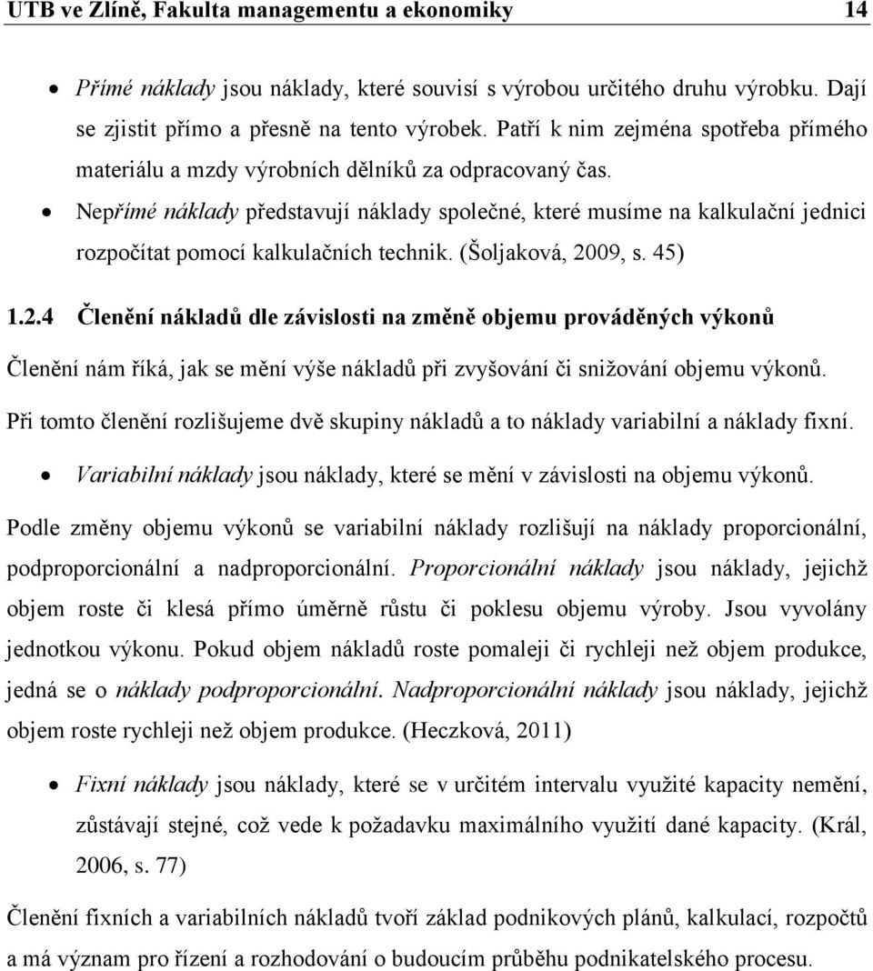 Nepřímé náklady představují náklady společné, které musíme na kalkulační jednici rozpočítat pomocí kalkulačních technik. (Šoljaková, 20