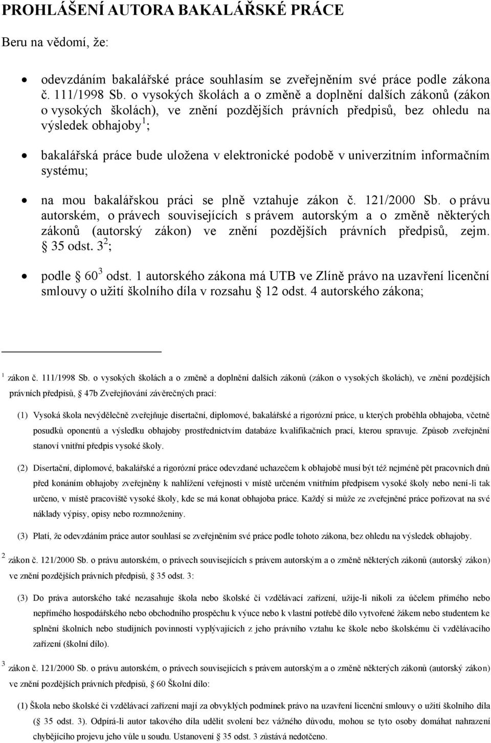 elektronické podobě v univerzitním informačním systému; na mou bakalářskou práci se plně vztahuje zákon č. 121/2000 Sb.