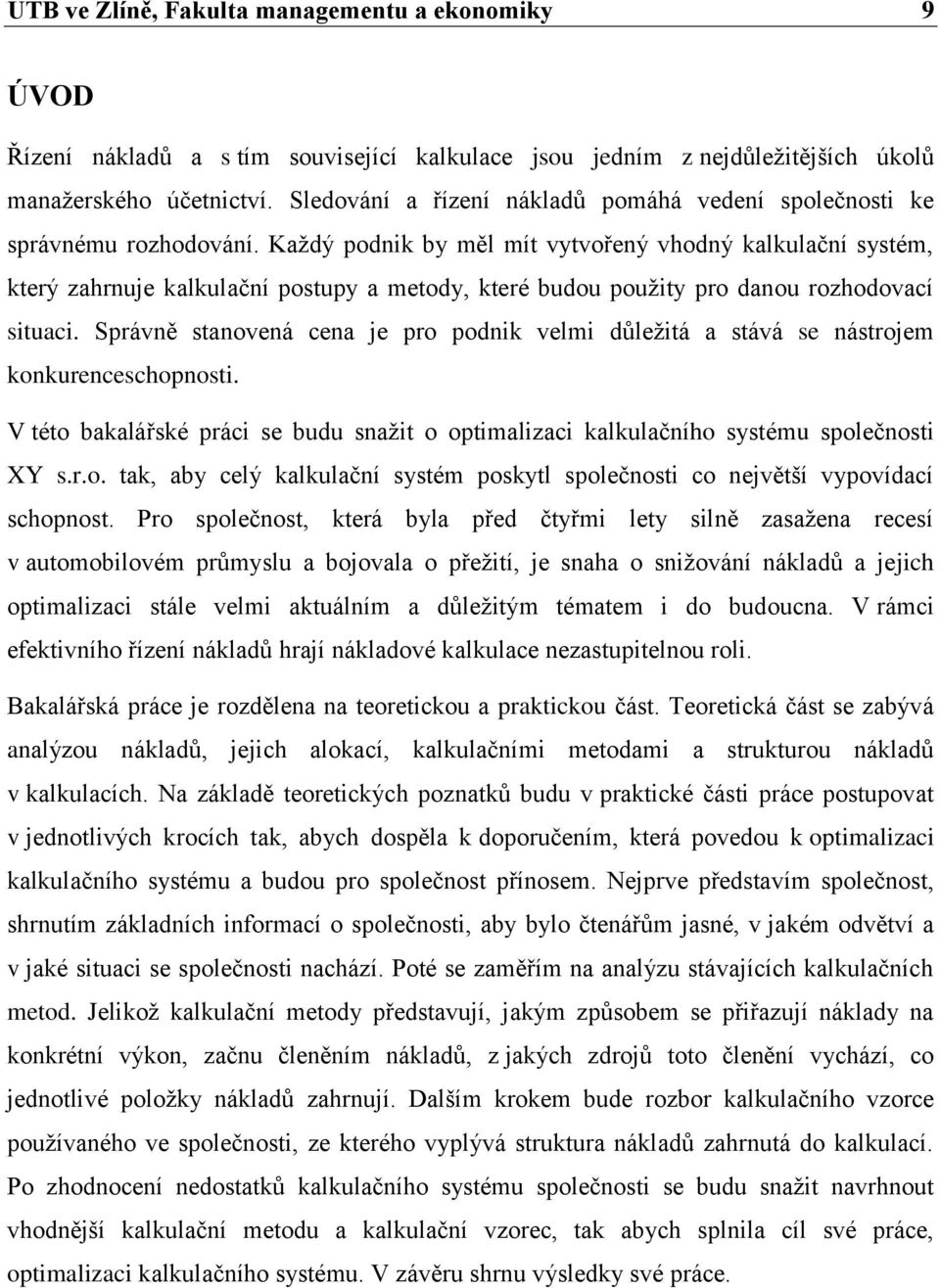 Každý podnik by měl mít vytvořený vhodný kalkulační systém, který zahrnuje kalkulační postupy a metody, které budou použity pro danou rozhodovací situaci.