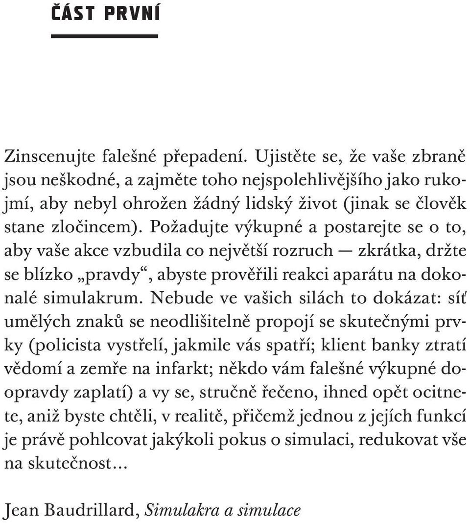 Požadujte výkupné a postarejte se o to, aby vaše akce vzbudila co největší rozruch zkrátka, držte se blízko pravdy, abyste prověřili reakci aparátu na dokonalé simulakrum.