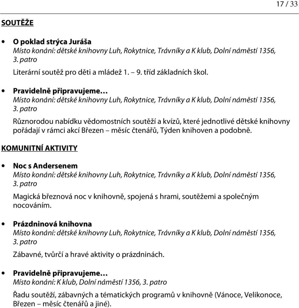 Týden knihoven a podobně. KOMUNITNÍ AKTIVITY Noc s Andersenem a K klub, Dolní náměstí 1356, Magická březnová noc v knihovně, spojená s hrami, soutěžemi a společným nocováním.