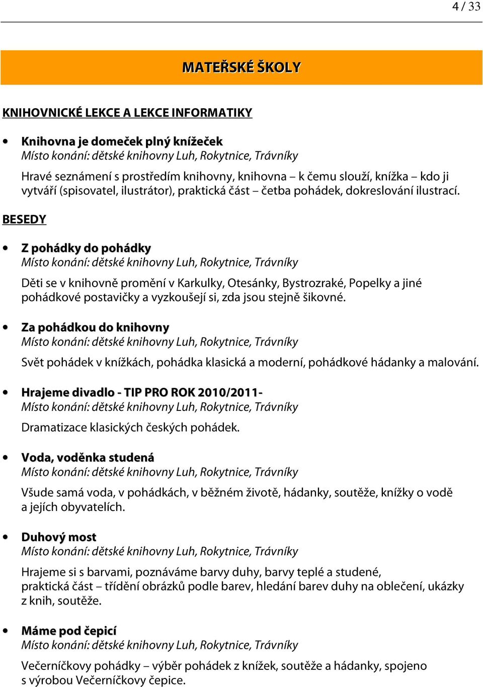 BESEDY Z pohádky do pohádky Děti se v knihovně promění v Karkulky, Otesánky, Bystrozraké, Popelky a jiné pohádkové postavičky a vyzkoušejí si, zda jsou stejně šikovné.