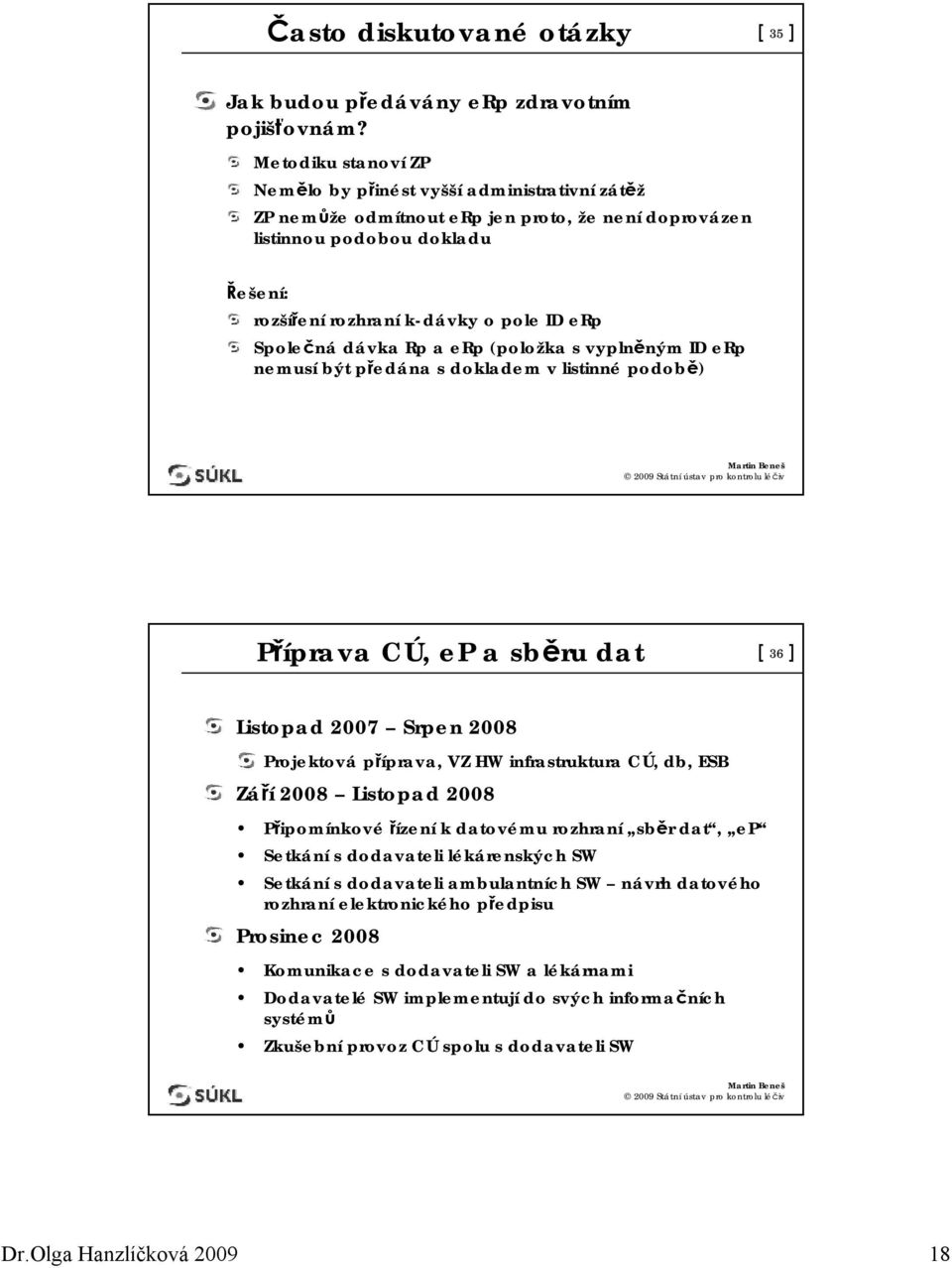 Společná dávka Rp a erp (položka s vyplněným ID erp nemusí být předána s dokladem v listinné podobě) Příprava CÚ, ep a sběru dat [ 36 ] Listopad 2007 Srpen 2008 Projektová příprava, VZ HW