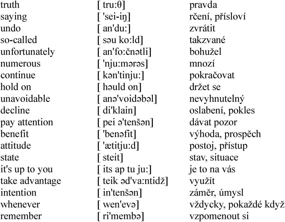 'benəfit] [ 'ætitju:d] [ steit] [ its ap tu ju:] [ teik əd'va:ntidž] [ in'tenšən] [ wen'evə] [ ri'membə] pravda rčení, přísloví zvrátit takzvané bohužel mnozí