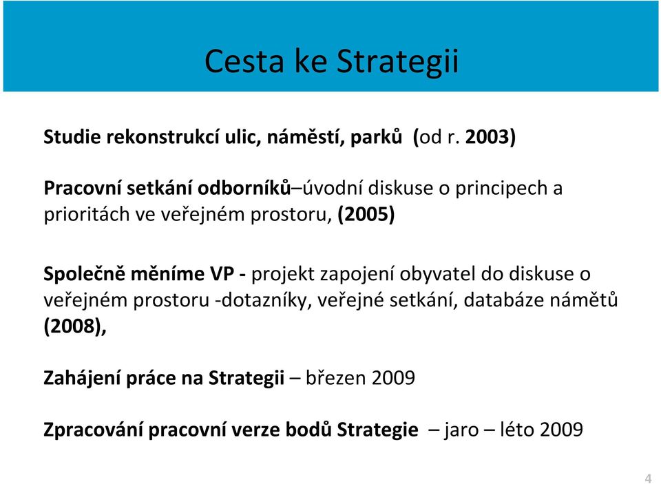 (2005) Společněměníme VP -projekt zapojeníobyvatel do diskuse o veřejném prostoru -dotazníky,