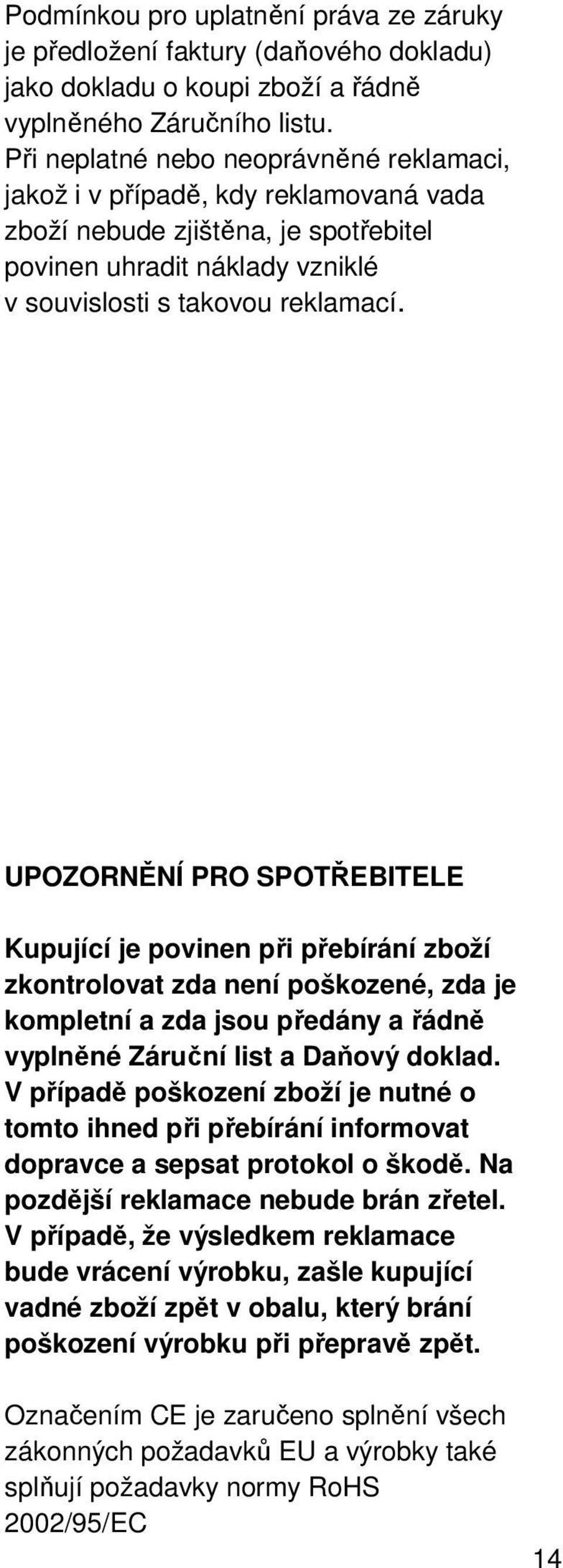 UPOZORNĚNÍ PRO SPOTŘEBITELE Kupující je povinen při přebírání zboží zkontrolovat zda není poškozené, zda je kompletní a zda jsou předány a řádně vyplněné Záruční list a Daňový doklad.