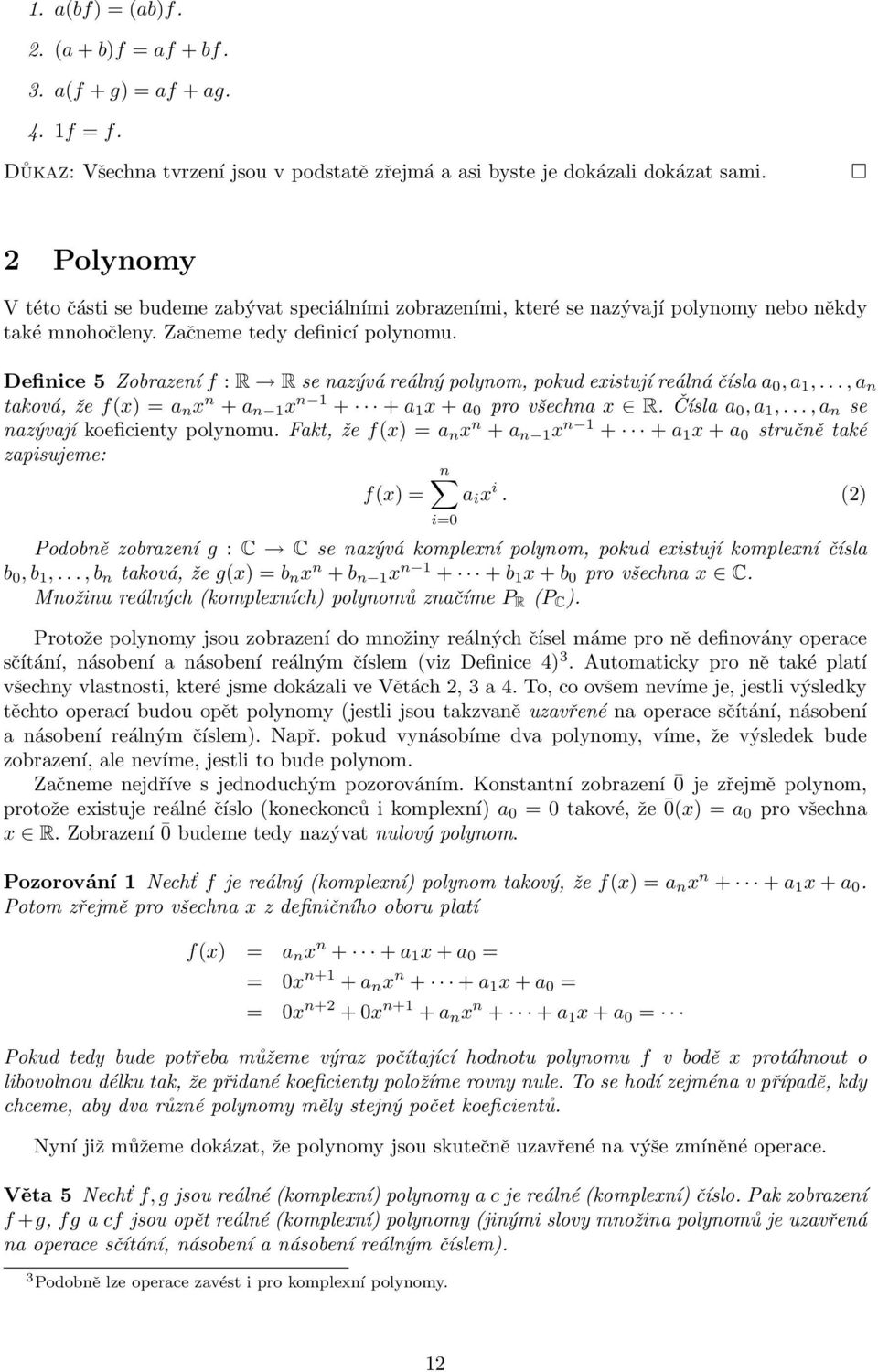 Definice 5 Zobrazení f : R R se nazývá reálný polynom, pokud existují reálná čísla a 0,a 1,...,a n taková, že f(x) = a n x n + a n 1 x n 1 + + a 1 x + a 0 pro všechna x R. Čísla a 0,a 1,.