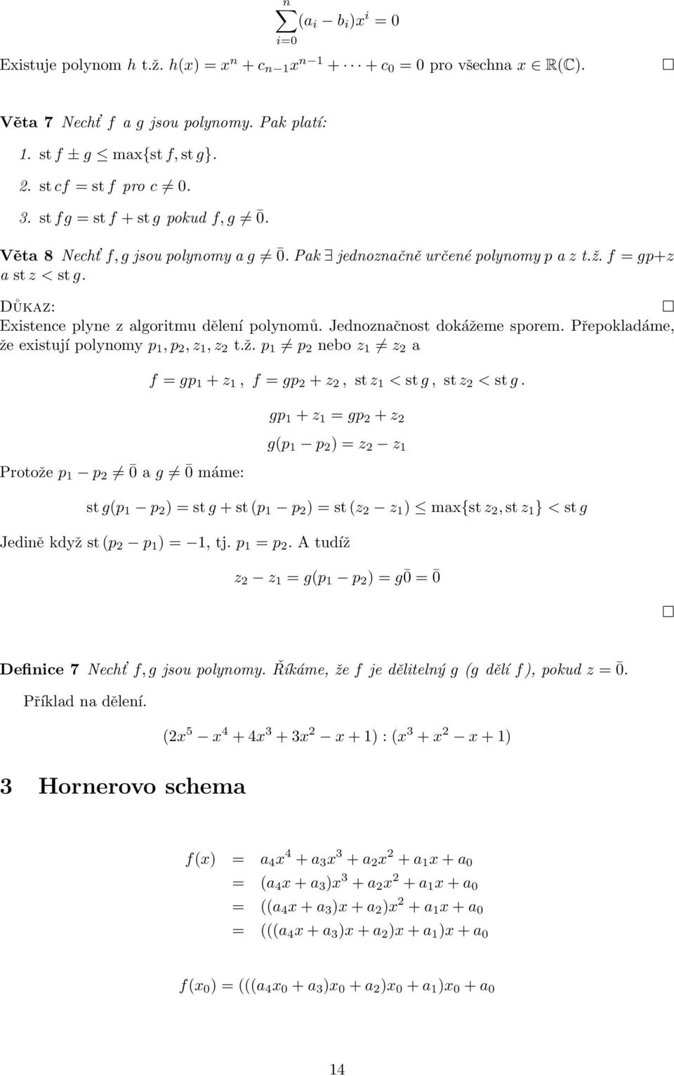 Jednoznačnost dokážeme sporem. Přepokladáme, že existují polynomy p 1,p 2,z 1,z 2 t.ž. p 1 p 2 nebo z 1 z 2 a f = gp 1 + z 1, f = gp 2 + z 2, st z 1 < st g, stz 2 < stg.