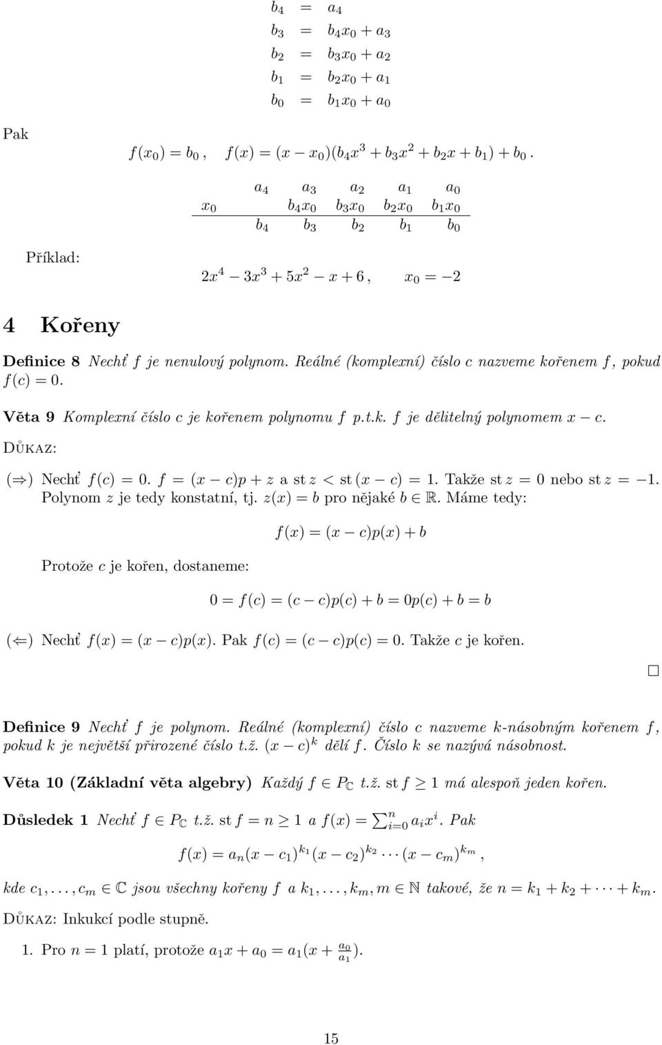 Reálné (komplexní) číslo c nazveme kořenem f, pokud f(c) = 0. Věta 9 Komplexní číslo c je kořenem polynomu f p.t.k. f je dělitelný polynomem x c. Důkaz: ( ) Necht f(c) = 0.