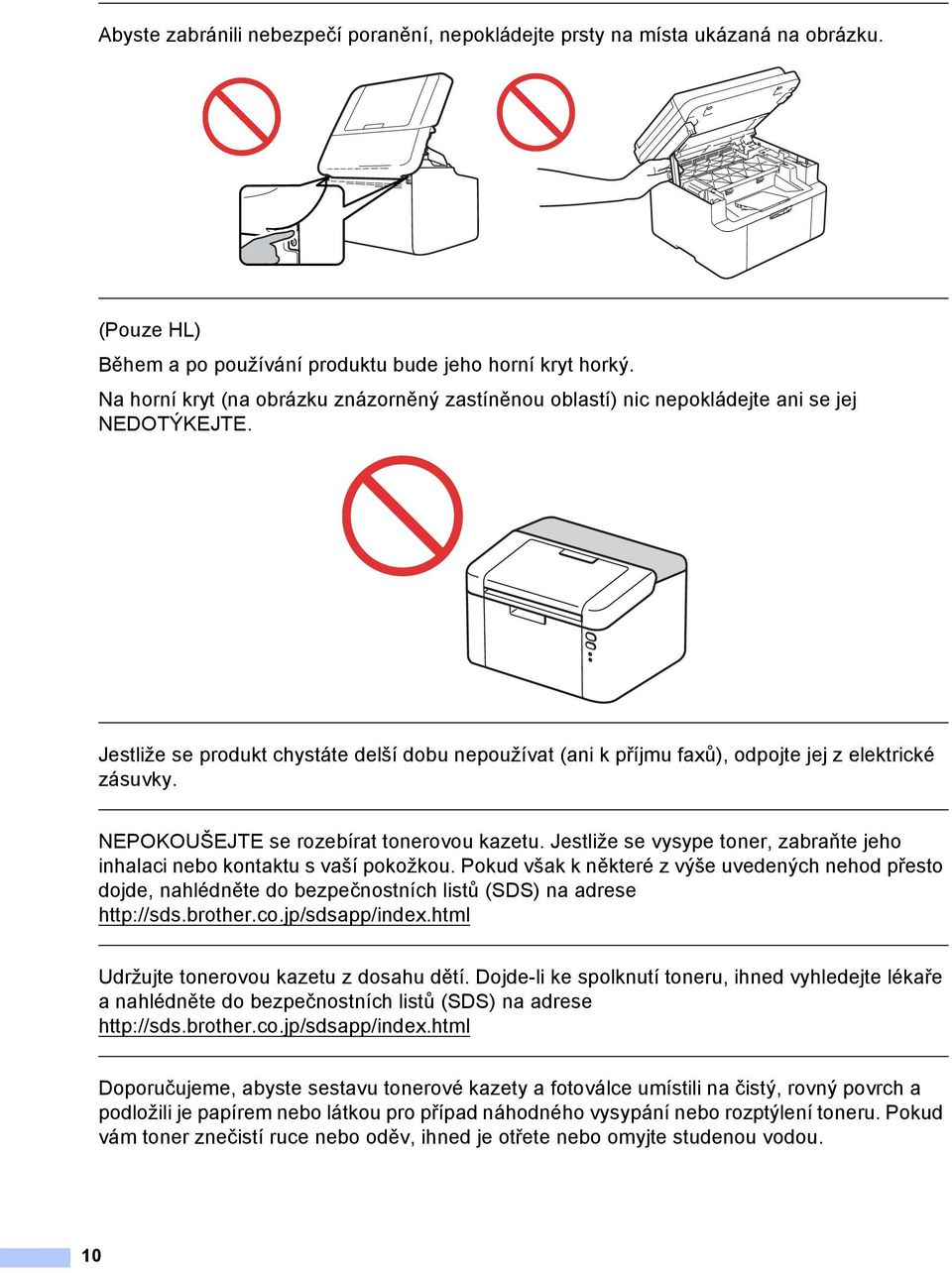 Jestliže se produkt chystáte delší dobu nepoužívat (ani k příjmu faxů), odpojte jej z elektrické zásuvky. NEPOKOUŠEJTE se rozebírat tonerovou kazetu.