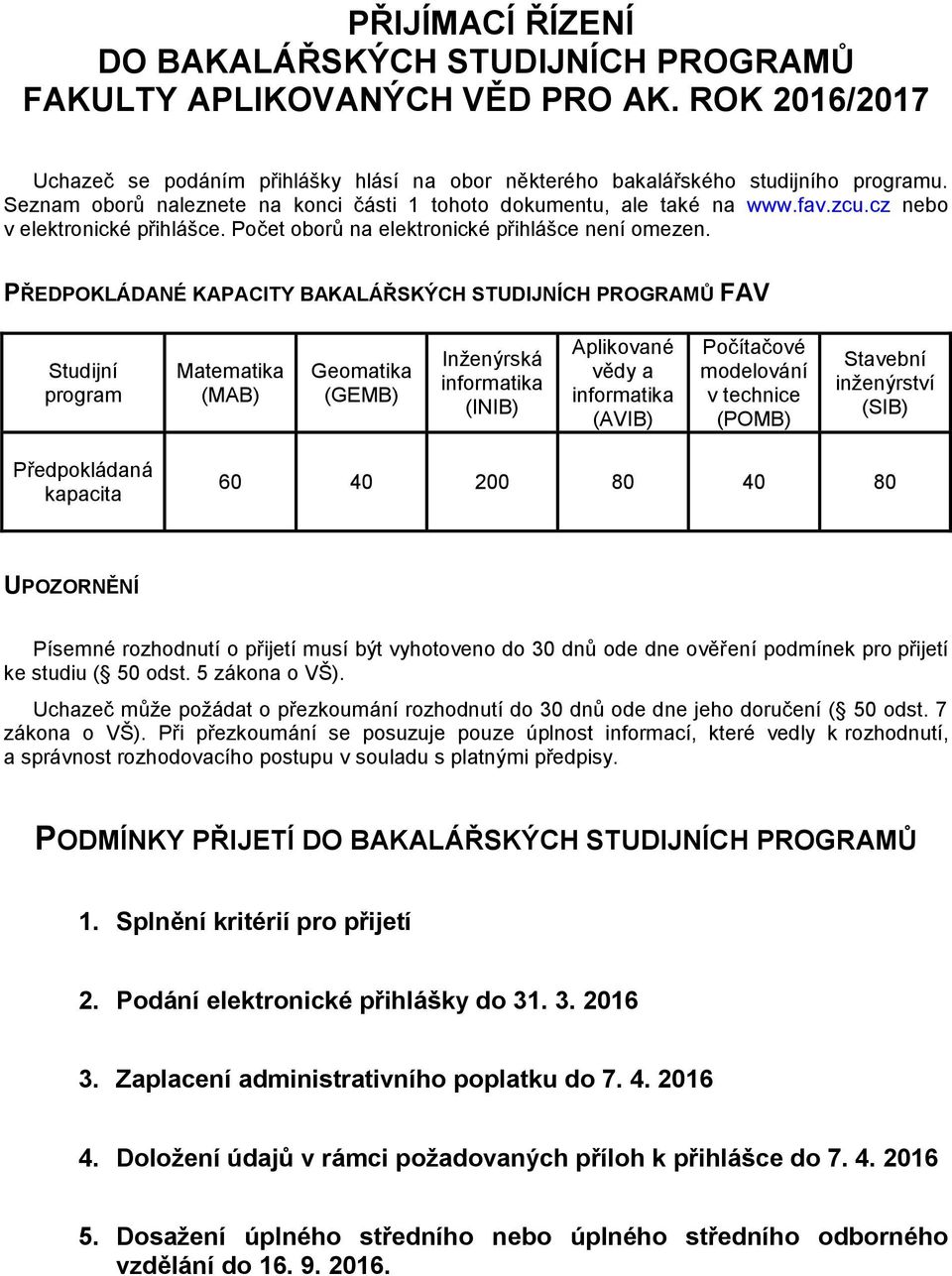 PŘEDPOKLÁDANÉ KAPACITY BAKALÁŘSKÝCH STUDIJNÍCH PROGRAMŮ FAV Studijní program Matematika (MAB) Geomatika (GEMB) Inženýrská informatika (INIB) Aplikované vědy a informatika (AVIB) Počítačové modelování