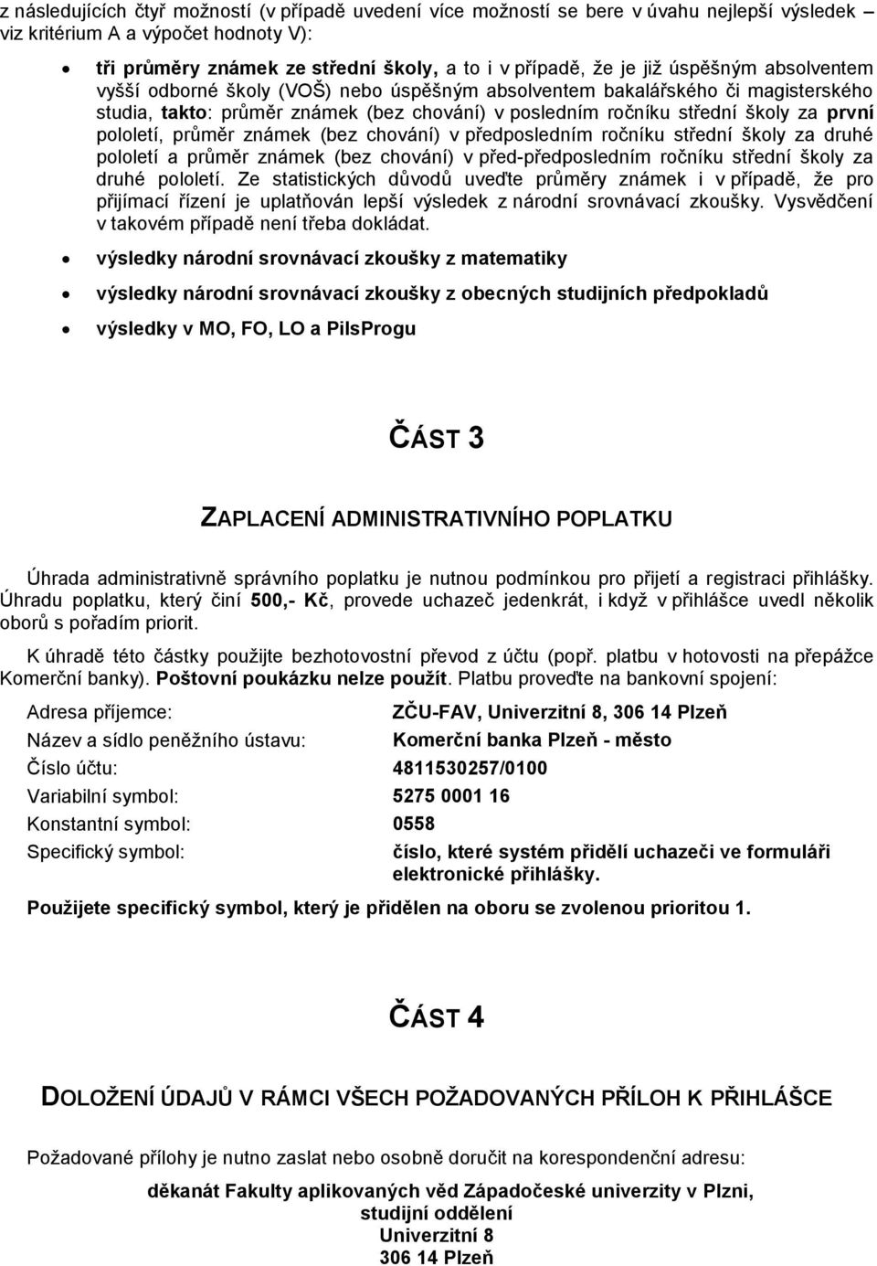 průměr známek (bez chování) v předposledním ročníku střední školy za druhé pololetí a průměr známek (bez chování) v před-předposledním ročníku střední školy za druhé pololetí.