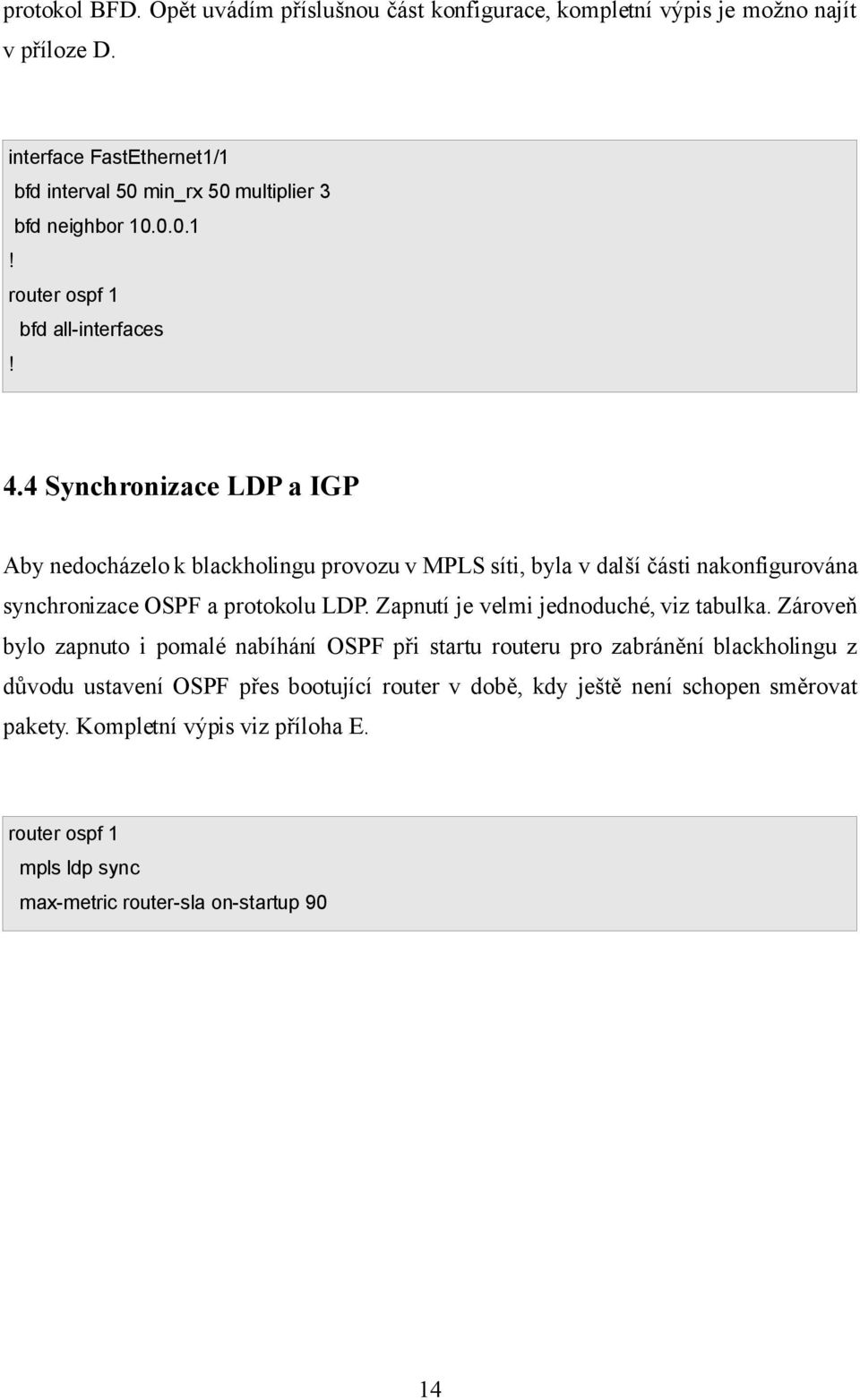 4 Synchronizace LDP a IGP Aby nedocházelo k blackholingu provozu v MPLS síti, byla v další části nakonfigurována synchronizace OSPF a protokolu LDP.