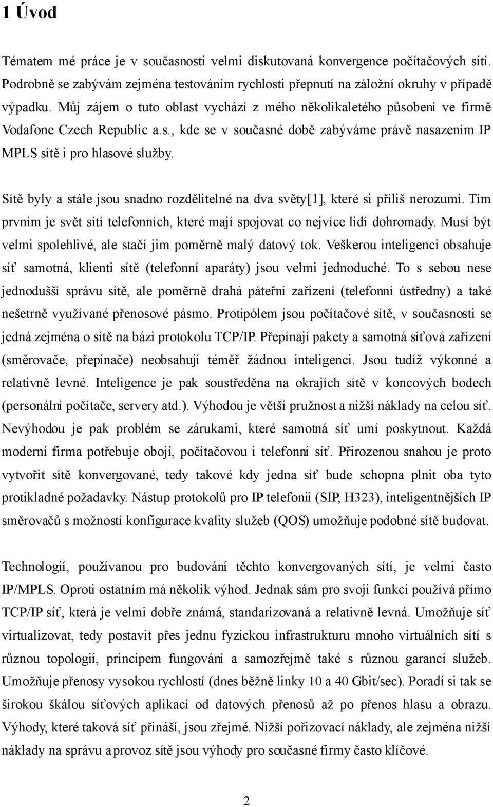 Sítě byly a stále jsou snadno rozdělitelné na dva světy[1], které si příliš nerozumí. Tím prvním je svět sítí telefonních, které mají spojovat co nejvíce lidí dohromady.