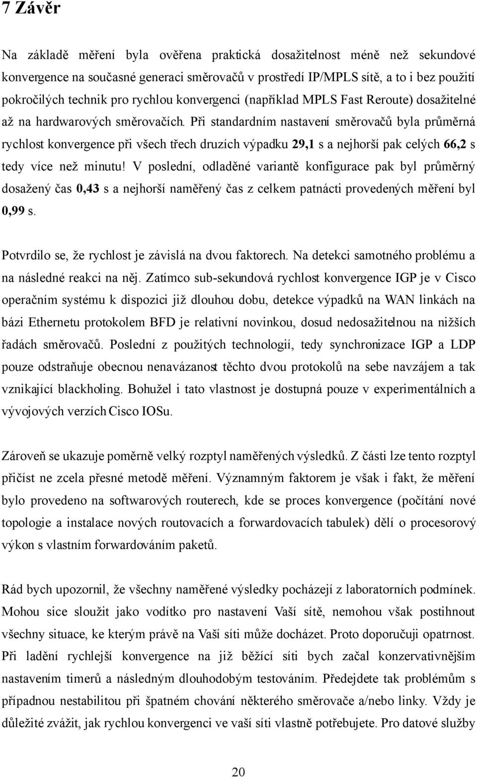 Při standardním nastavení směrovačů byla průměrná rychlost konvergence při všech třech druzích výpadku 29,1 s a nejhorší pak celých 66,2 s tedy více než minutu!