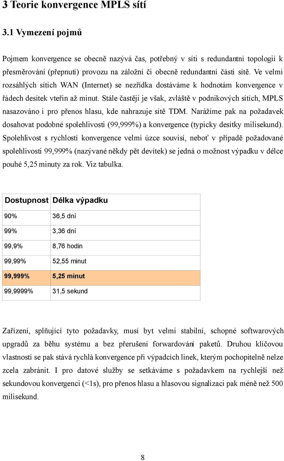 Ve velmi rozsáhlých sítích WAN (Internet) se nezřídka dostáváme k hodnotám konvergence v řádech desítek vteřin až minut.