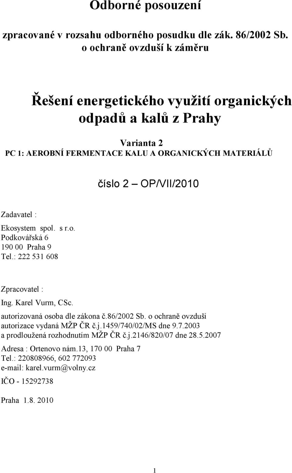 OP/VII/2010 Zadavatel : Ekosystem spol. s r.o. Podkovářská 6 190 00 Praha 9 Tel.: 222 531 608 Zpracovatel : Ing. Karel Vurm, CSc. autorizovaná osoba dle zákona č.