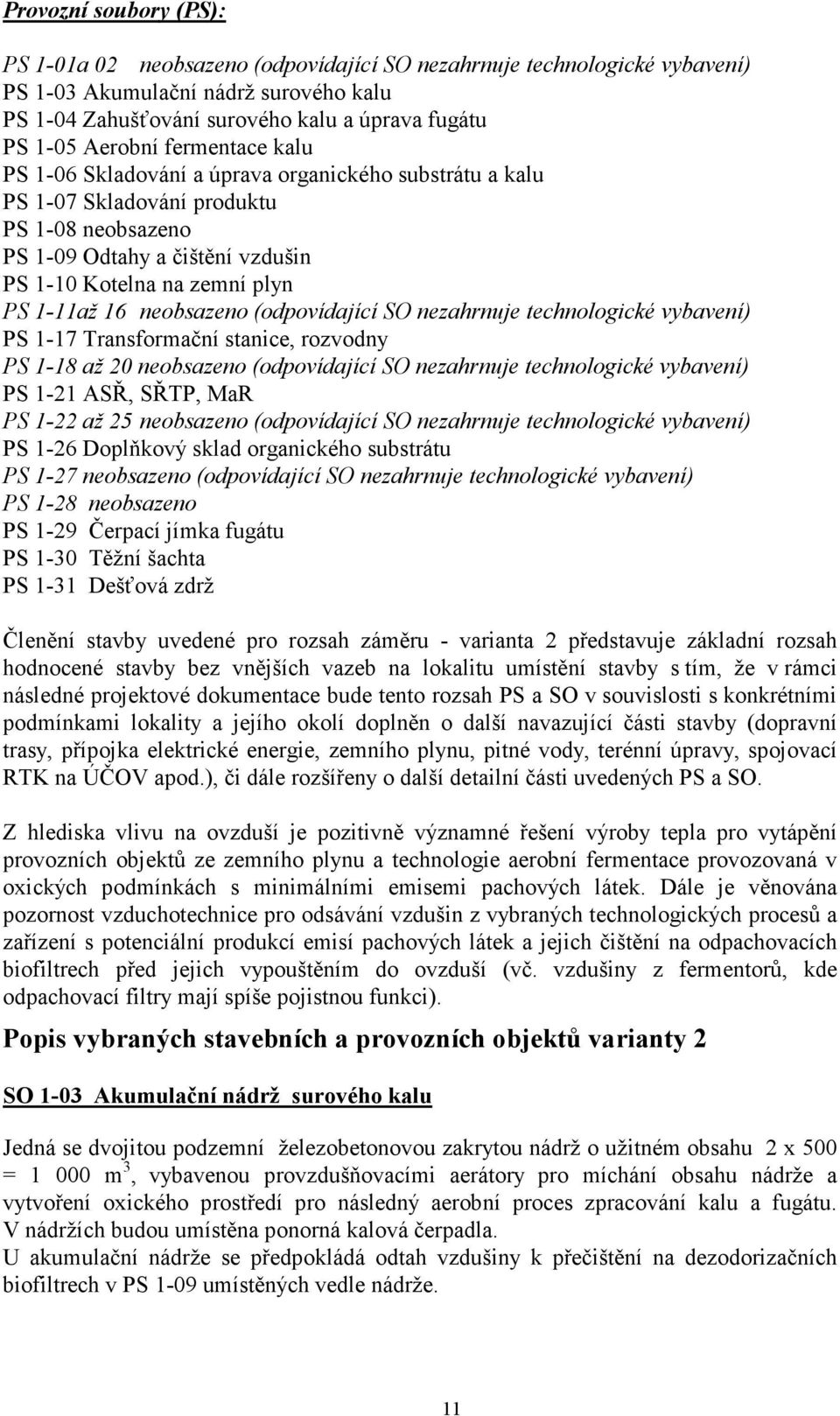 1-11až 16 neobsazeno (odpovídající SO nezahrnuje technologické vybavení) PS 1-17 Transformační stanice, rozvodny PS 1-18 až 20 neobsazeno (odpovídající SO nezahrnuje technologické vybavení) PS 1-21