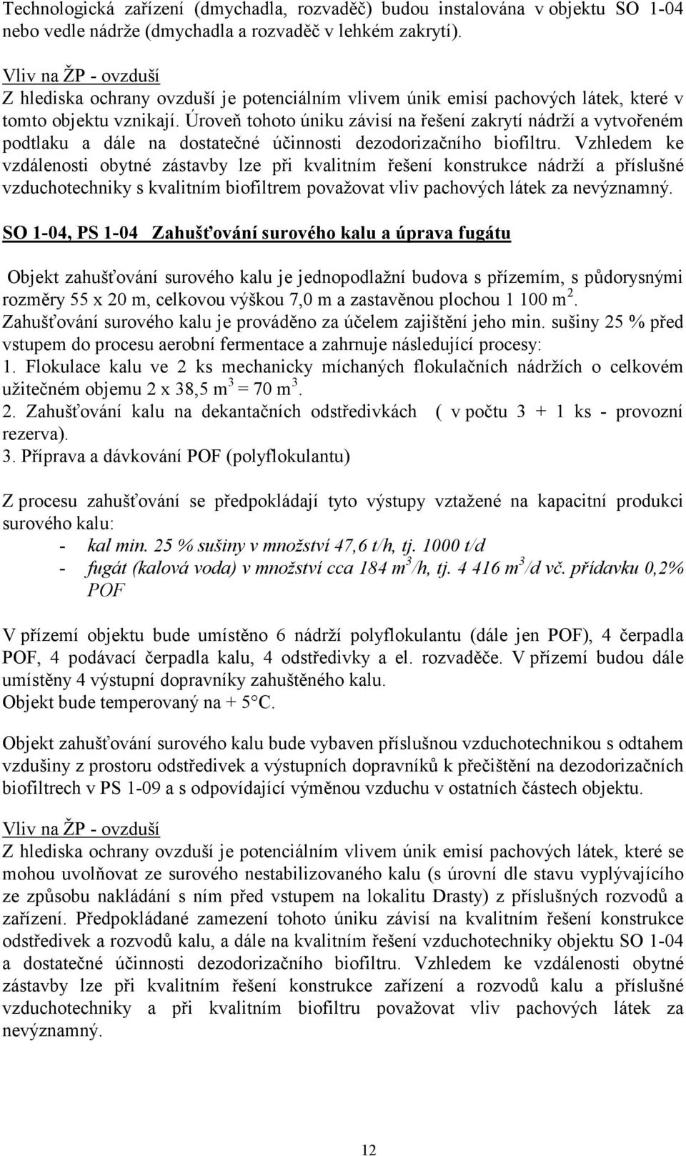 Úroveň tohoto úniku závisí na řešení zakrytí nádrží a vytvořeném podtlaku a dále na dostatečné účinnosti dezodorizačního biofiltru.