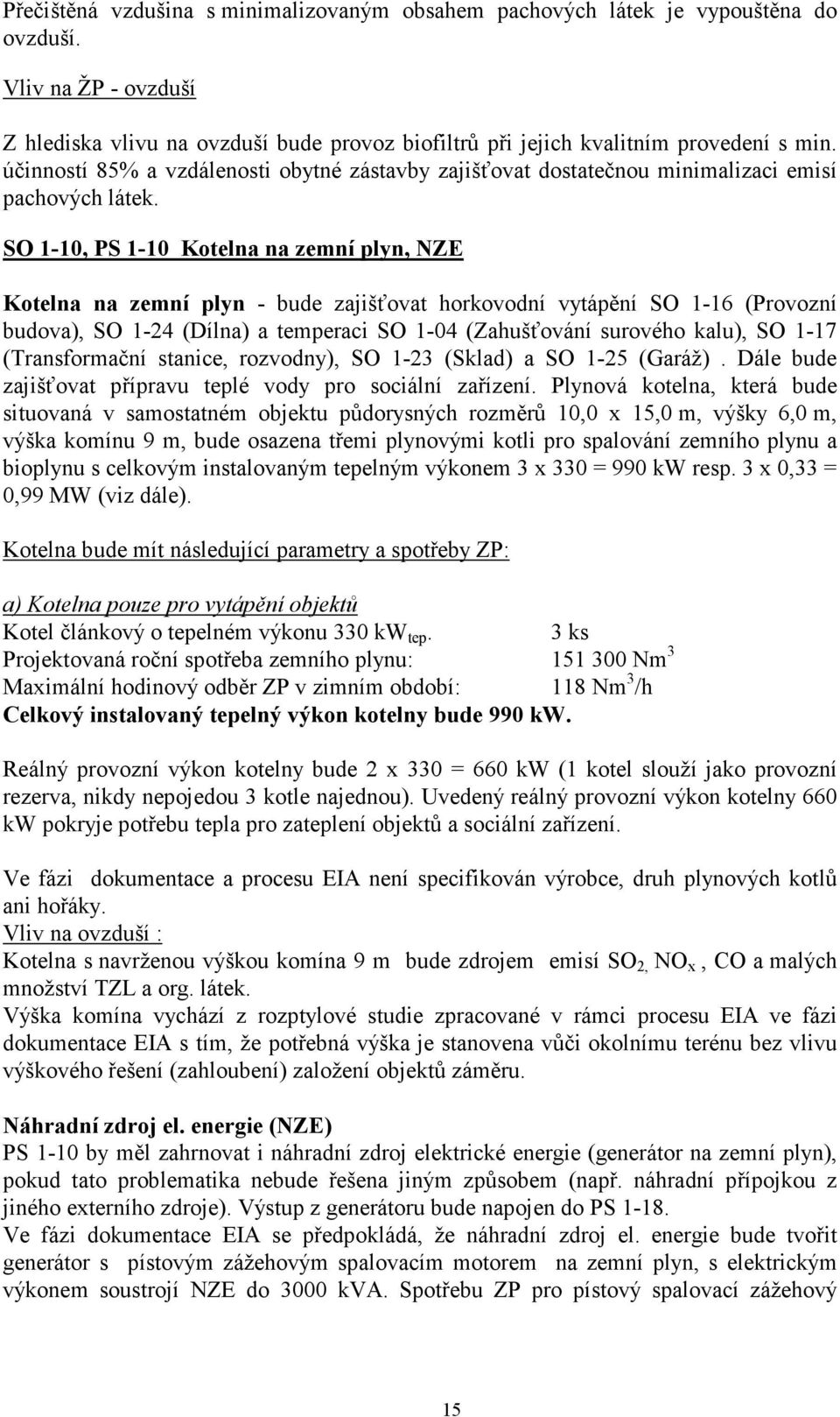 SO 1-10, PS 1-10 Kotelna na zemní plyn, NZE Kotelna na zemní plyn - bude zajišťovat horkovodní vytápění SO 1-16 (Provozní budova), SO 1-24 (Dílna) a temperaci SO 1-04 (Zahušťování surového kalu), SO